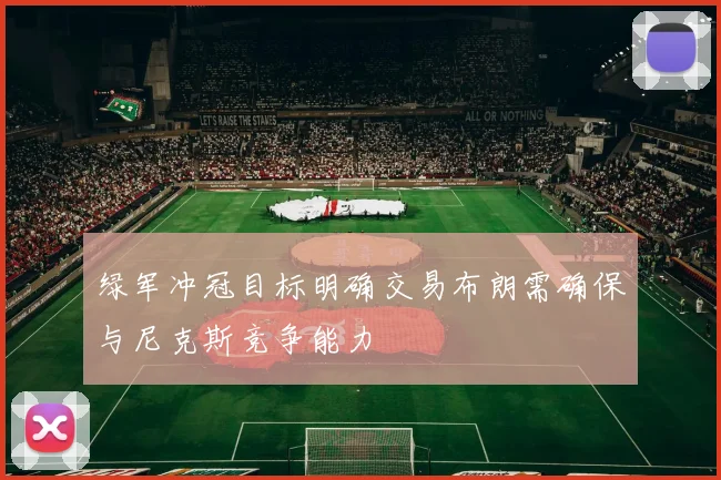绿军冲冠目标明确交易布朗需确保与尼克斯竞争能力