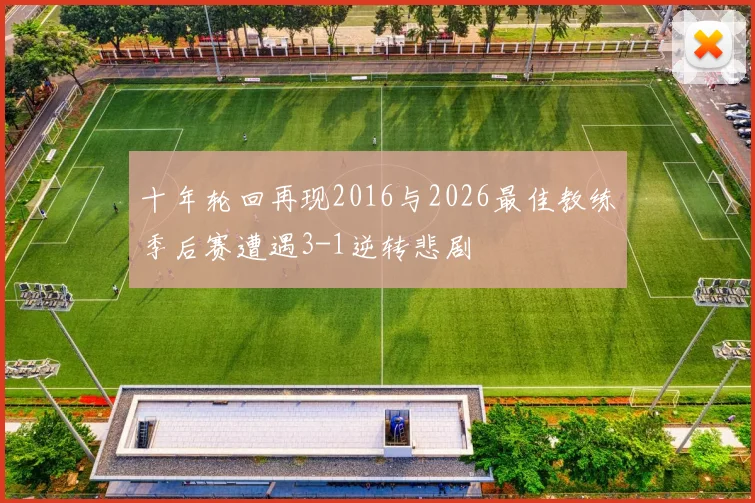 十年轮回再现2016与2026最佳教练季后赛遭遇3-1逆转悲剧