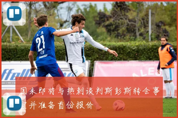 国米即将与热刺谈判斯彭斯转会事宜并准备首份报价