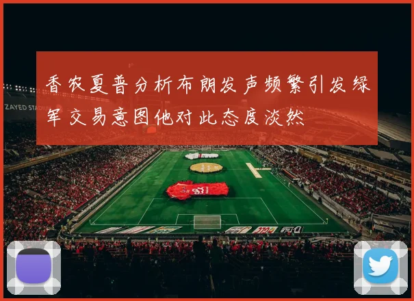 香农夏普分析布朗发声频繁引发绿军交易意图他对此态度淡然